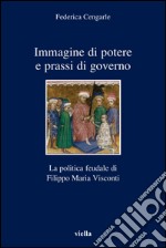 Immagine di potere e prassi di governo: La politica feudale di Filippo Maria Visconti. E-book. Formato PDF ebook