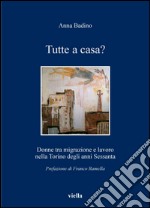 Tutte a casa?: Donne tra migrazione e lavoro nella Torino degli anni Sessanta. E-book. Formato PDF ebook