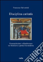 Disciplina caritatis: Il monachesimo vallombrosano tra medioevo e prima età moderna. E-book. Formato PDF ebook