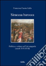 Siracusa barocca: Politica e cultura nell’età spagnola (secoli XVI-XVII). E-book. Formato PDF ebook