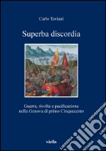 Superba discordia: Guerra, rivolta e pacificazione nella Genova di primo Cinquecento. E-book. Formato PDF ebook