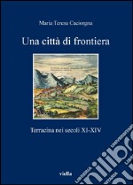 Una città di frontiera: Terracina nei secoli XI-XIV. E-book. Formato PDF
