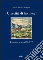 Una città di frontiera: Terracina nei secoli XI-XIV. E-book. Formato PDF ebook