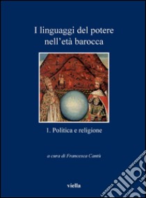 I linguaggi del potere nell’età barocca 1. Politica e religione. E-book. Formato PDF ebook di Francesca Cantù