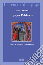 Il papa e l'alchimia: Felice V, Guglielmo Fabri e l’elixir. E-book. Formato PDF ebook