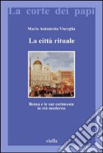 La città rituale: Roma e le sue cerimonie in età moderna. E-book. Formato PDF ebook