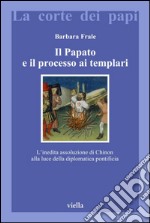 Il Papato e il processo ai Templari: L’inedita assoluzione di Chinon alla luce della diplomatica pontificia. E-book. Formato PDF