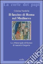 Il fascino di Roma nel Medioevo: Le «Meraviglie di Roma» di maestro Gregorio.  Con il testo latino della Narracio de mirabilibus urbis Romae e traduzione italiana a fronte. E-book. Formato PDF ebook