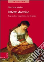 Infetta dottrina: Inquisizione e quietismo nel Seicento. E-book. Formato PDF ebook