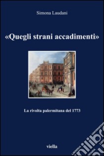 «Quegli strani accadimenti»: La rivolta palermitana del 1773. E-book. Formato PDF ebook di Simona Laudani