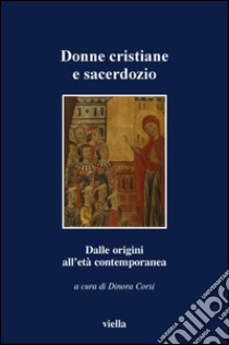 Donne cristiane e sacerdozio: Dalle origini all’età contemporanea. E-book. Formato PDF ebook di Dinora Corsi