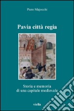 Pavia città regia: Storia e memoria di una capitale altomedievale. E-book. Formato PDF ebook