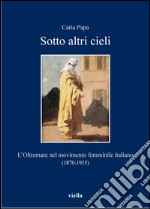 Sotto altri cieli: L’Oltremare nel movimento femminile italiano (1870-1915). E-book. Formato PDF ebook