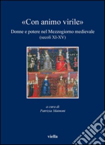«Con animo virile»: Donne e potere nel Mezzogiorno medievale (secoli XI-XV). E-book. Formato PDF ebook di Patrizia Mainoni
