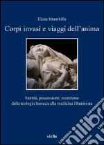 Corpi invasi e viaggi dell’anima: Santità, possessione, esorcismo dalla teologia barocca alla medicina illuminista. E-book. Formato PDF ebook