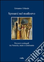 Sposarsi nel medioevo: Percorsi coniugali tra Venezia, mare e continente. E-book. Formato PDF ebook