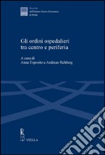 Gli ordini ospedalieri tra centro e periferia. Atti della Giornata di studio (Roma, 16 giugno 2005). E-book. Formato PDF ebook