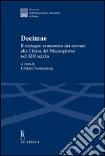 Decimae: Il sostegno economico dei sovrani alla Chiesa del Mezzogiorno nel XIII secolo. Dai lasciti di Eduard Sthamer e Norbert Kamp. E-book. Formato PDF ebook