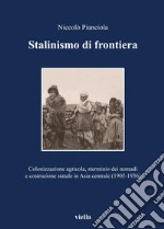 Stalinismo di frontiera: Colonizzazione agricola, sterminio dei nomadi e costruzione statale in Asia centrale (1905-1936). E-book. Formato PDF ebook