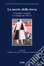 La morte della terra: La grande “carestia” in Ucraina nel 1932-33. E-book. Formato PDF ebook