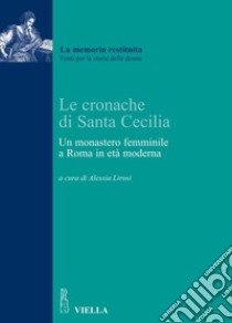 Le cronache di Santa Cecilia: Un monastero femminile a Roma in età moderna. E-book. Formato PDF ebook di Alessia Lirosi