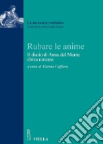 Rubare le anime. Il diario del rapimento di Anna del Monte, ebrea romana. E-book. Formato PDF ebook