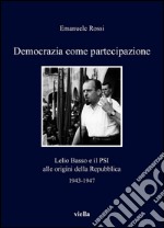 Democrazia come partecipazione: Lelio Basso e il PSI alle origini della Repubblica. E-book. Formato PDF