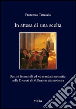 In attesa di una scelta: Destini femminili ed educandati monastici nella Diocesi di Milano in età moderna. E-book. Formato PDF ebook