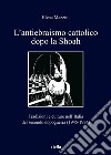 L’antiebraismo cattolico dopo la Shoah: Tradizioni e culture nell’Italia del secondo dopoguerra (1945-1974). E-book. Formato PDF ebook