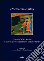 «Mercatura è arte»: Uomini d’affari toscani in Europa e nel Mediterraneo tardomedievale. E-book. Formato PDF ebook