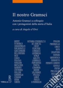 Il nostro Gramsci: Antonio Gramsci a colloquio con i protagonisti della storia d’Italia. E-book. Formato PDF ebook di Angelo D'Orsi