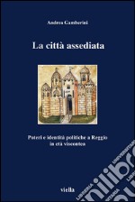 La città assediata: Poteri e identità politiche a Reggio in età viscontea. E-book. Formato PDF ebook