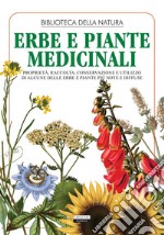 Erbe e piante medicinali. Proprietà, raccolta, conservazione e utilizzo di alcune delle erbe e piante più note e diffuseEdiz. illustrata. E-book. Formato EPUB