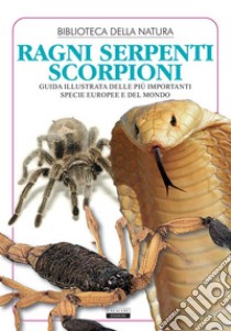 Ragni, serpenti, scorpioniGuida illustrata delle più importanti specie europee e del mondo. E-book. Formato EPUB ebook di Liborio Daniele Festa