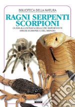 Ragni, serpenti, scorpioniGuida illustrata delle più importanti specie europee e del mondo. E-book. Formato EPUB ebook