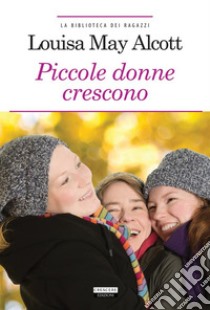 Piccole donne cresconoEdiz. integrale. E-book. Formato EPUB ebook di Louisa May Alcott