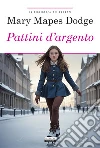 Pattini d'argento: Ediz. integrale. E-book. Formato EPUB ebook di Mary Mapes Dodge