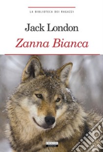 Zanna BiancaEdiz. integrale. E-book. Formato EPUB ebook di Jack London