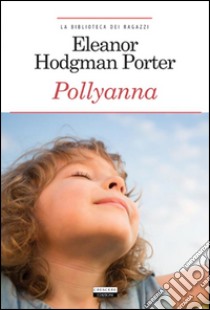 PollyannaEdiz. integrale. E-book. Formato EPUB ebook di Eleanor H. Porter