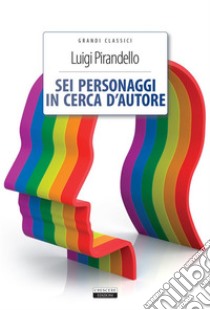 Sei personaggi in cerca d'autoreEdiz. integrale. E-book. Formato EPUB ebook di  Luigi Pirandello