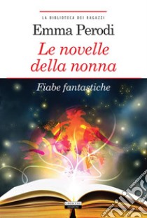 Le novelle della nonna. Fiabe fantasticheEdiz. integrale con note. E-book. Formato EPUB ebook di Emma Perodi