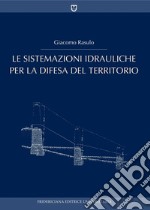 Le sistemazioni idrauliche per la difesa del territorio. E-book. Formato PDF ebook