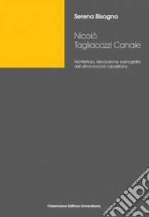 Nicolò Tagliacozzi Canale: Architettura, decorazione, scenografia dell’ultimo rococò napoletano. E-book. Formato PDF ebook di Serena Bisogno