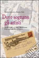 Dove sognano gli artisti. Via D'azeglio e il «suo» Hotel Roma. Una storia più che centenaria. E-book. Formato EPUB