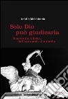 Solo Dio può giudicarla. Giacomina Allocca, dall'eutanasia al suicidio. E-book. Formato EPUB ebook di Achille Melchionda