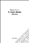 A mani alzate - Aforismi. E-book. Formato Mobipocket ebook di Mauro Parrini