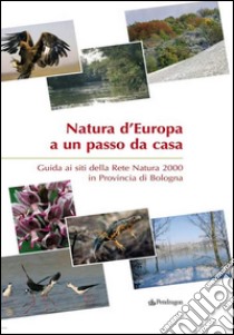 Natura d'Europa a un passo da casa. Guida ai siti della rete natura 2000 in provincia di Bologna. E-book. Formato Mobipocket ebook di Pendragon, Kay