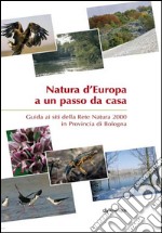 Natura d'Europa a un passo da casa. Guida ai siti della rete natura 2000 in provincia di Bologna. E-book. Formato EPUB ebook