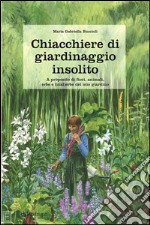 Chiacchiere di giardinaggio insolito. A proposito di fiori, animali, ezbe e (mal)erbe del mio giardino. E-book. Formato Mobipocket