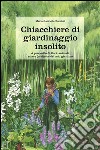 Chiacchiere di giardinaggio insolito. A proposito di fiori, animali, ezbe e (mal)erbe del mio giardino. E-book. Formato EPUB ebook